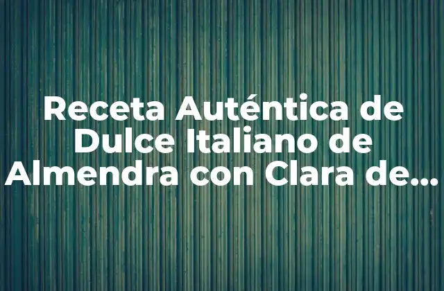 Receta Auténtica de Dulce Italiano de Almendra con Clara de Huevo