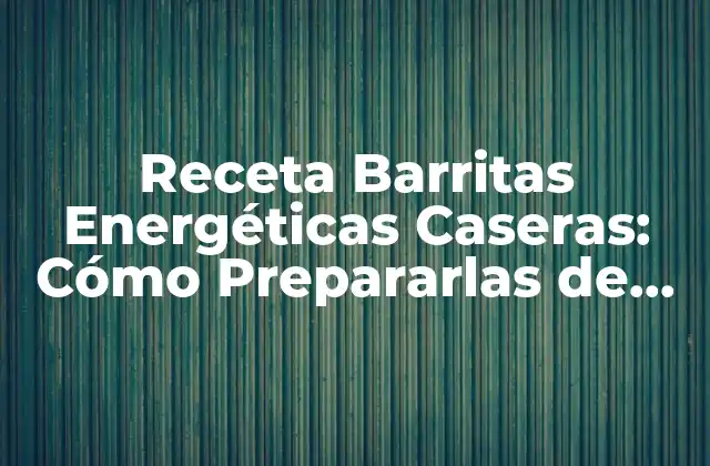 Receta Barritas Energéticas Caseras: Cómo Prepararlas de Forma Saludable