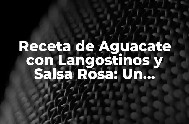 Receta de Aguacate con Langostinos y Salsa Rosa: un Delicioso Plato de Mariscos