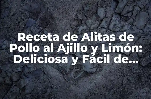 Receta de Alitas de Pollo Al Ajillo y Limón: Deliciosa y Fácil de Preparar