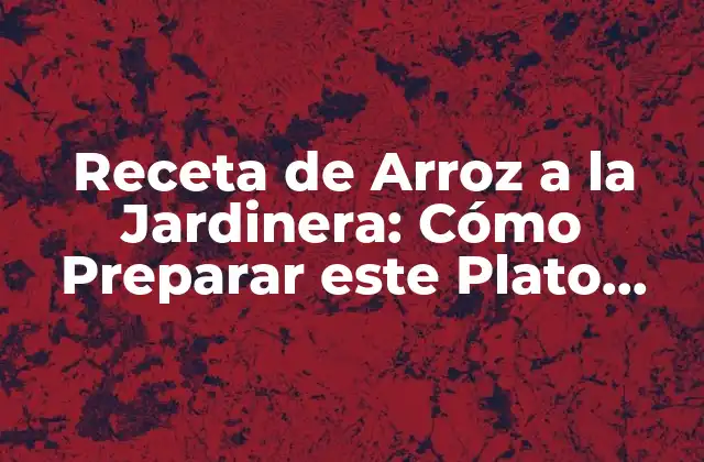 Receta de Arroz a la Jardinera: Cómo Preparar Este Plato Español