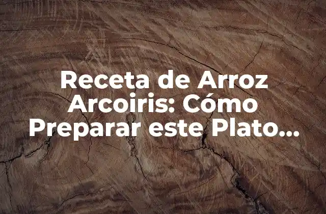 Receta de Arroz Arcoiris: Cómo Preparar Este Plato Colorido y Delicioso