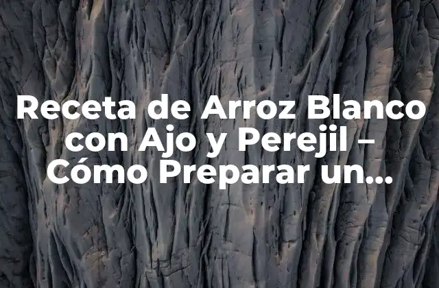 Receta de Arroz Blanco con Ajo y Perejil – Cómo Preparar un Plato Delicioso