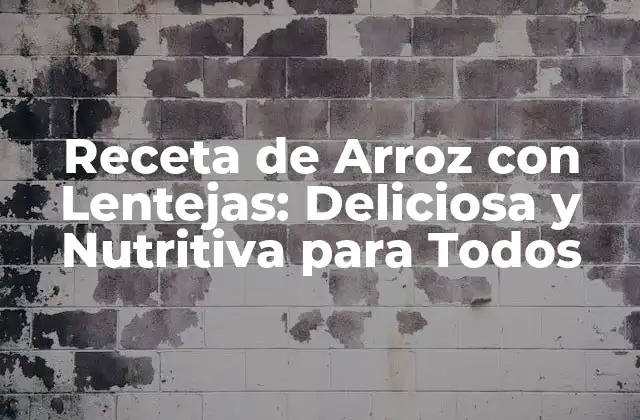 Receta de Arroz con Lentejas: Deliciosa y Nutritiva para Todos