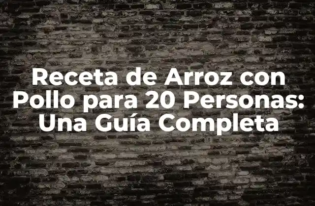 Receta de Arroz con Pollo para 20 Personas: una Guía Completa