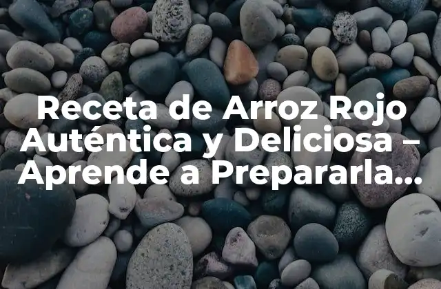Receta de Arroz Rojo Auténtica y Deliciosa – Aprende a Prepararla como un Pro