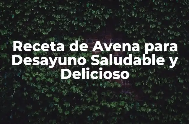 Receta de Avena para Desayuno Saludable y Delicioso
