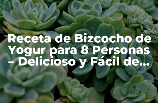 Receta de Bizcocho de Yogur para 8 Personas – Delicioso y Fácil de Preparar