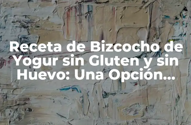 Receta de Bizcocho de Yogur sin Gluten y sin Huevo: una Opción Saludable y Deliciosa