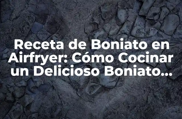 Receta de Boniato en Airfryer: Cómo Cocinar un Delicioso Boniato en Casa