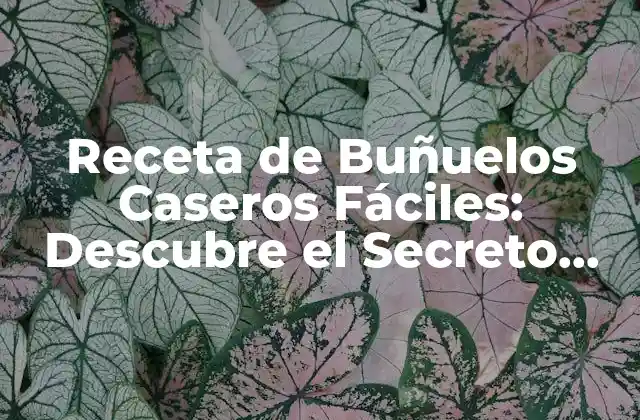 Receta de Buñuelos Caseros Fáciles: Descubre el Secreto para Hacerlos en Casa