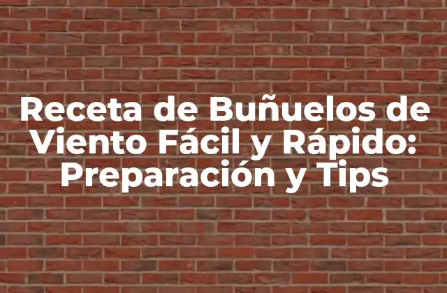 Receta de Buñuelos de Viento Fácil y Rápido: Preparación y Tips