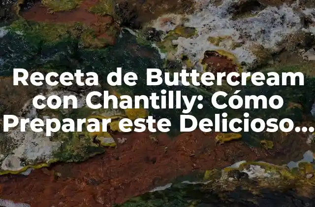 Receta de Buttercream con Chantilly: Cómo Preparar Este Delicioso Combo