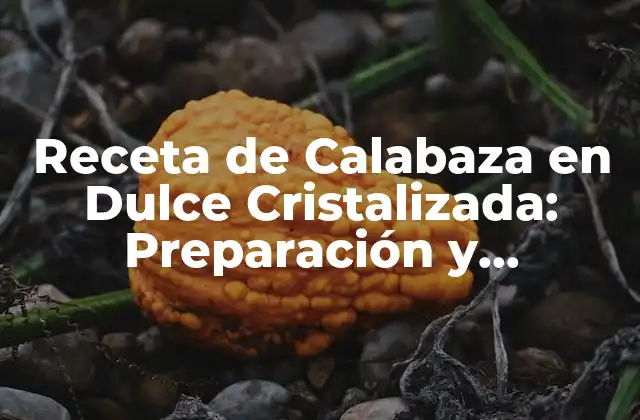 Receta de Calabaza en Dulce Cristalizada: Preparación y Conservación