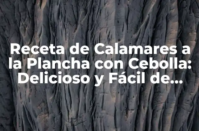 Orígenes y Variaciones de los Calamares a la Plancha con Cebolla