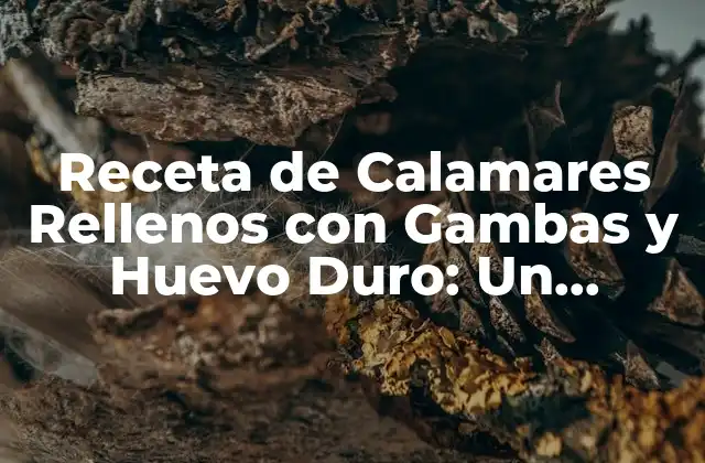 Receta de Calamares Rellenos con Gambas y Huevo Duro: un Delicioso Plato Español