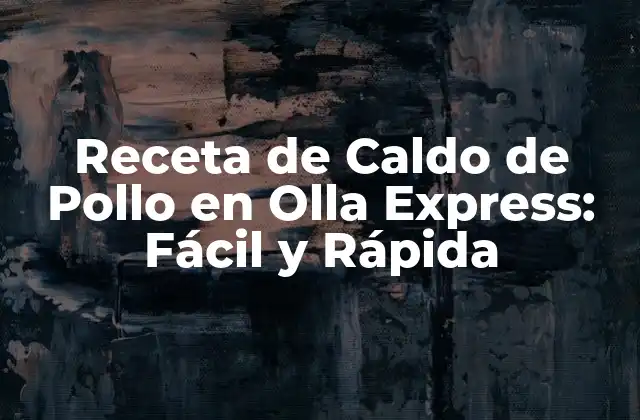 Receta de Caldo de Pollo en Olla Express: Fácil y Rápida