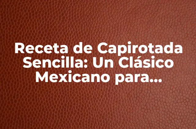 Receta de Capirotada Sencilla: un Clásico Mexicano para Degustar