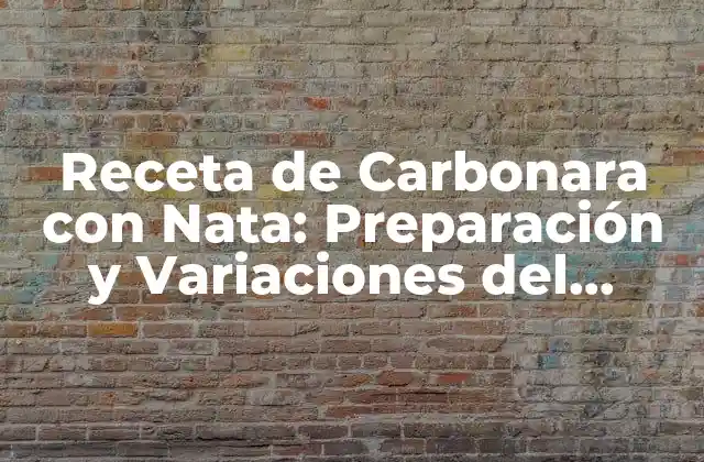 Receta de Carbonara con Nata: Preparación y Variaciones Del Clásico Plato Italiano