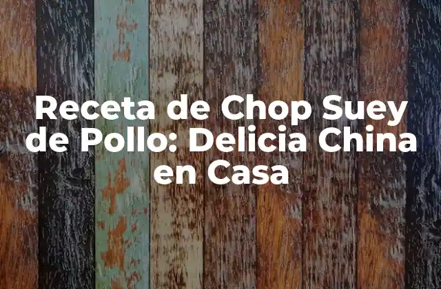 Receta de Chop Suey de Pollo: Delicia China en Casa