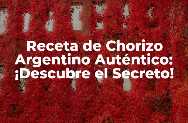 Receta de Chorizo Argentino Auténtico: ¡descubre el Secreto!