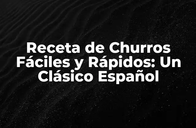Receta de Churros Fáciles y Rápidos: un Clásico Español