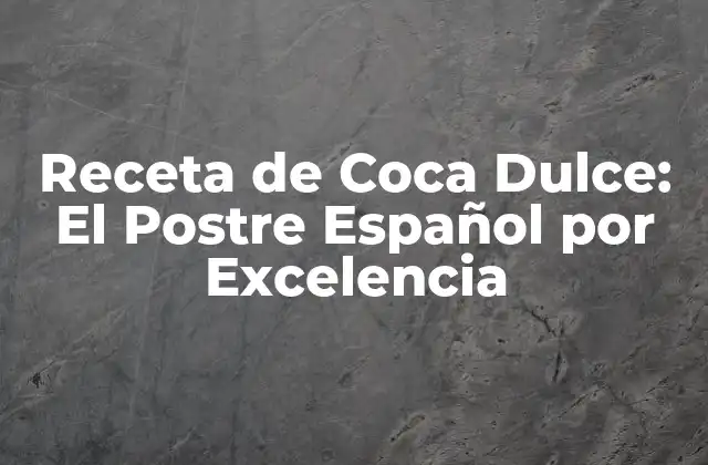 Receta de Coca Dulce: el Postre Español por Excelencia