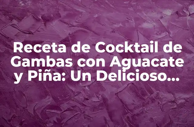 Receta de Cocktail de Gambas con Aguacate y Piña: un Delicioso Plato de Verano
