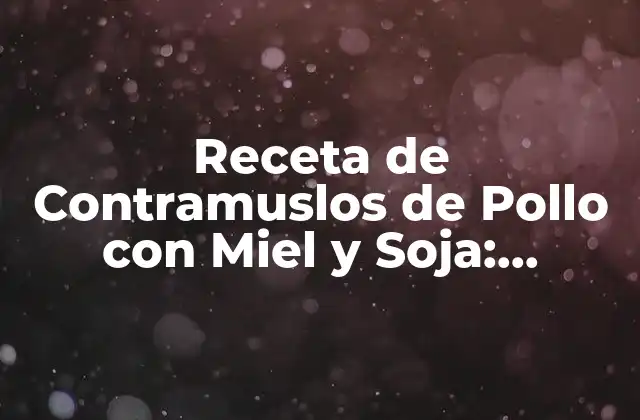 Receta de Contramuslos de Pollo con Miel y Soja: Delicioso y Saludable