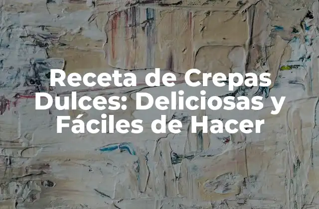 Receta de Crepas Dulces: Deliciosas y Fáciles de Hacer
