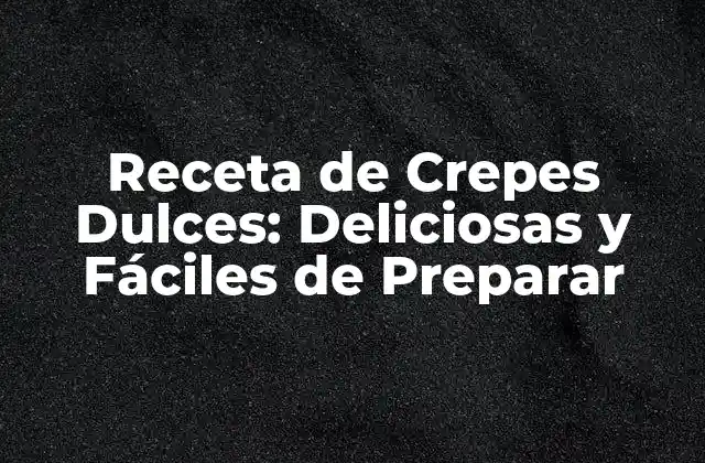 Ingredientes Necesarios para Preparar Crepes Dulces