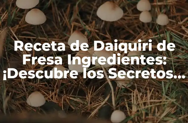 Receta de Daiquiri de Fresa Ingredientes: ¡descubre los Secretos Del Clásico Cocktail!