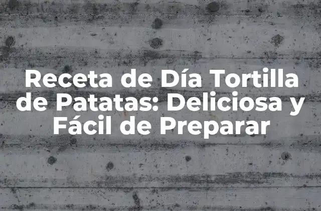 Receta de Día Tortilla de Patatas: Deliciosa y Fácil de Preparar