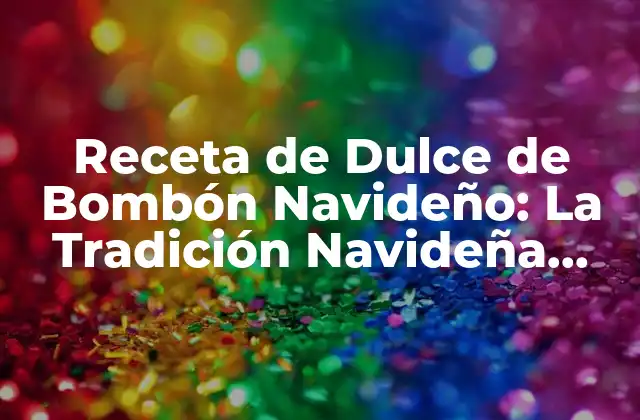 Receta de Dulce de Bombón Navideño: la Tradición Navideña Más Rica