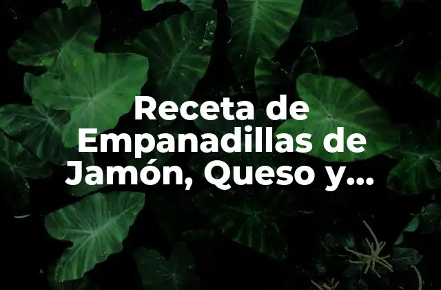 Receta de Empanadillas de Jamón, Queso y Tomate: una Delicia Española