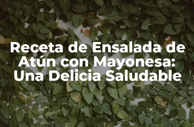 Receta de Ensalada de Atún con Mayonesa: una Delicia Saludable