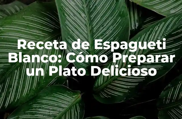 Receta de Espagueti Blanco: Cómo Preparar un Plato Delicioso
