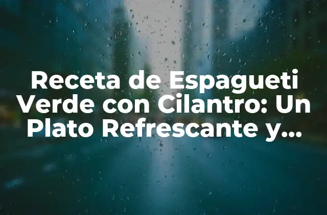 Receta de Espagueti Verde con Cilantro: un Plato Refrescante y Delicioso