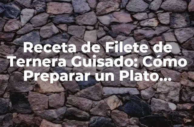 Orígenes del Filete de Ternera Guisado