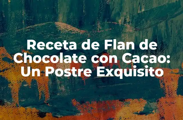 Receta de Flan de Chocolate con Cacao: un Postre Exquisito