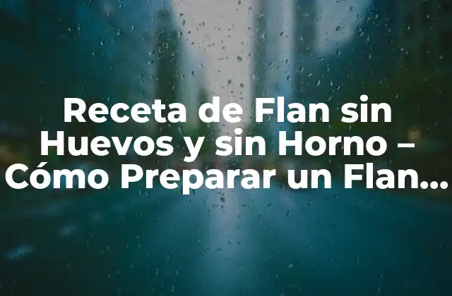 Receta de Flan sin Huevos y sin Horno – Cómo Preparar un Flan Cristiano