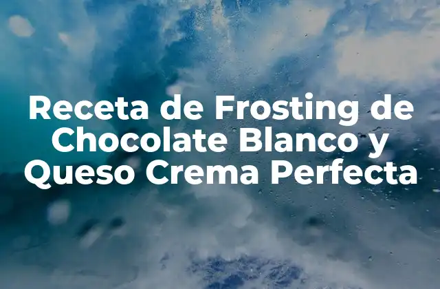Receta de Frosting de Chocolate Blanco y Queso Crema Perfecta