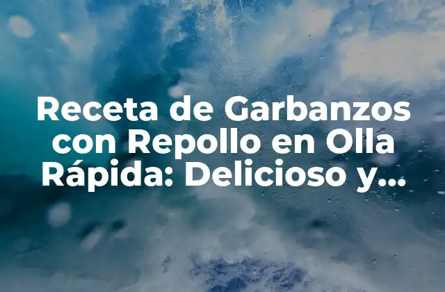 Receta de Garbanzos con Repollo en Olla Rápida: Delicioso y Saludable 2 ¿Qué son los Garbanzos y qué Beneficios Tienen?