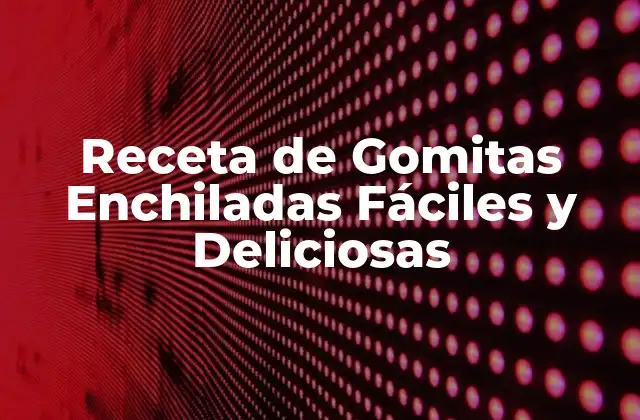 Receta de Gomitas Enchiladas Fáciles y Deliciosas