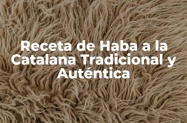 Receta de Haba a la Catalana Tradicional y Auténtica