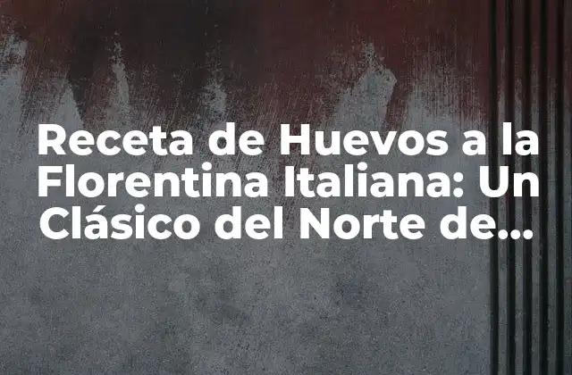 Receta de Huevos a la Florentina Italiana: un Clásico Del Norte de Italia