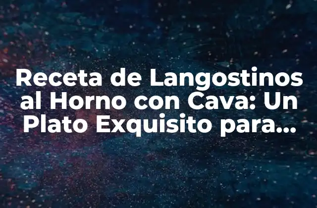 Receta de Langostinos Al Horno con Cava: un Plato Exquisito para Impresionar