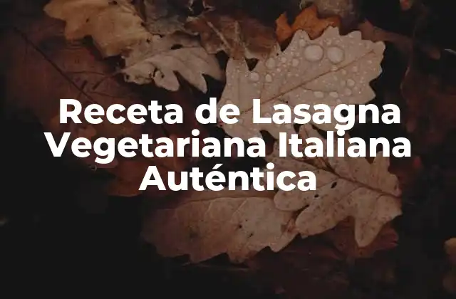 Receta de Lasagna Vegetariana Italiana Auténtica 2 Orígenes de la Lasagna Vegetariana Italiana