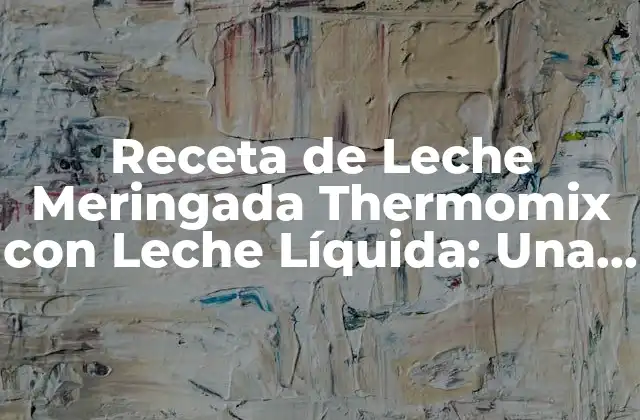 Receta de Leche Meringada Thermomix con Leche Líquida: una Delicia Casera