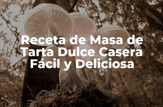 Receta de Masa de Tarta Dulce Casera Fácil y Deliciosa